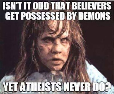 Isn't it odd that believers or Christians get possessed by demons, but atheists never do???