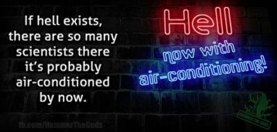 Hell has A/C??? - If Hell exists, there are so many scientists down there it is probably air conditioned by now. - Hell, now with air conditioning. 