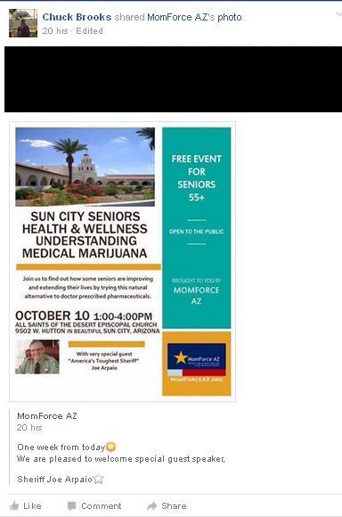 Health & Wellness Understanding Medical Marijuana, All Saints Desert Episcopal Church, 9502 W Hutton, Sun City, Arizona, MOMFORCE AZ, 1 pm to 4 pm, October 10, 2015, Sheriff Joe Arpaio, America's Toughest Sheriff - None of you will be permitted entrance to this event ... Partly, but mostly because you are not welcome  ... Public is welcome provided they are 55+ and have not show a propensity for dishonesty, threatening, intimidating or have been promulgating a no vote if their preferred initiative fails to collect enough signatures. This event is to change the hardened minds about cannabis, we don't need people that will strengthen that resolve.