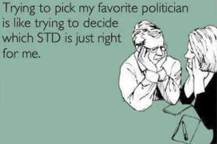 Trying to pick my favorite politician is like trying to decide which STD is just right for me.